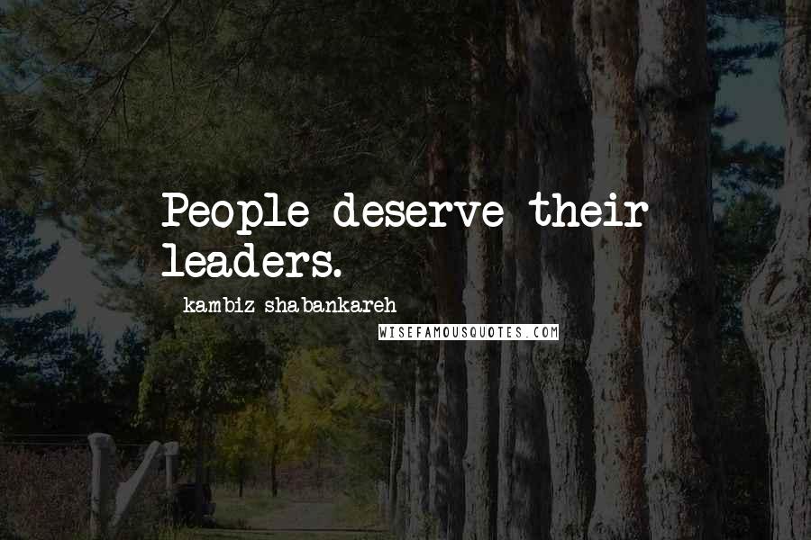 Kambiz Shabankareh Quotes: People deserve their leaders.