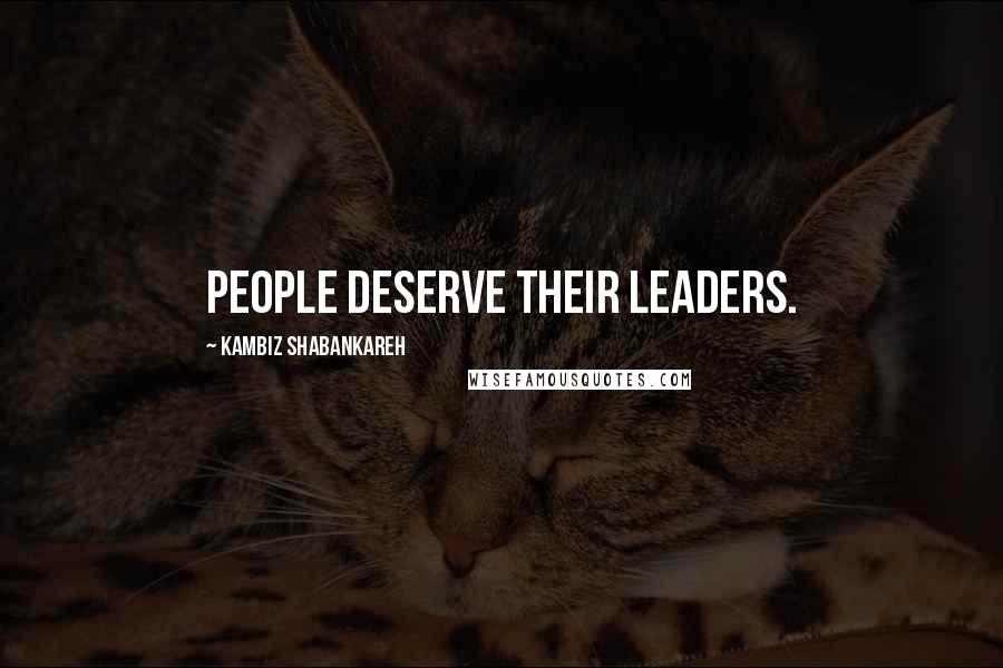 Kambiz Shabankareh Quotes: People deserve their leaders.