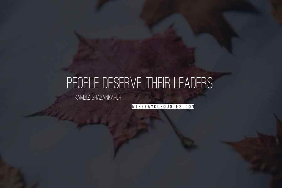 Kambiz Shabankareh Quotes: People deserve their leaders.