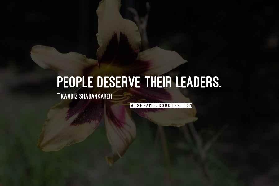 Kambiz Shabankareh Quotes: People deserve their leaders.