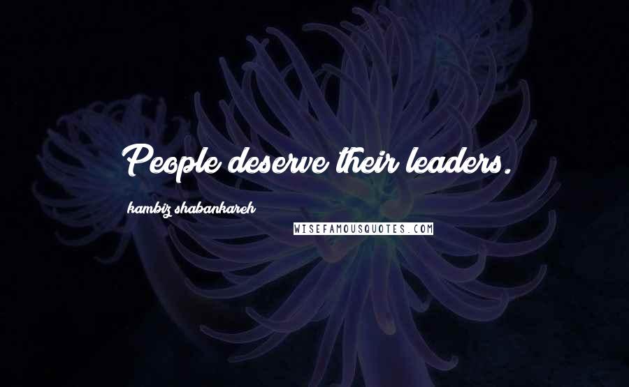 Kambiz Shabankareh Quotes: People deserve their leaders.