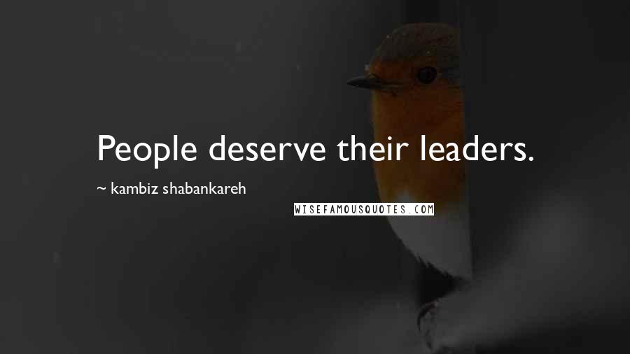 Kambiz Shabankareh Quotes: People deserve their leaders.