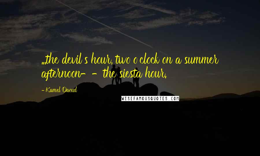 Kamel Daoud Quotes: ...the devil's hour, two o'clock on a summer afternoon--the siesta hour.