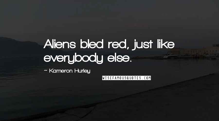 Kameron Hurley Quotes: Aliens bled red, just like everybody else.