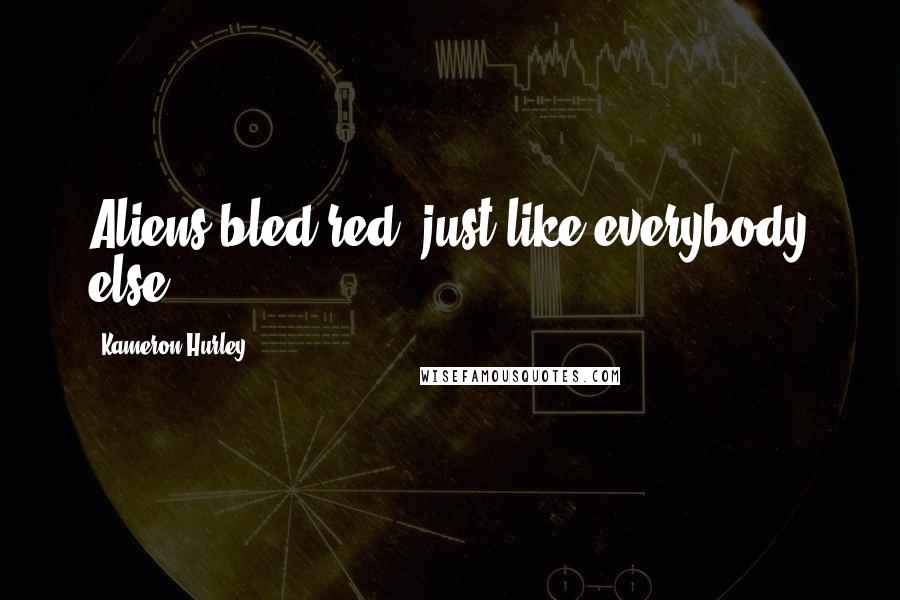 Kameron Hurley Quotes: Aliens bled red, just like everybody else.