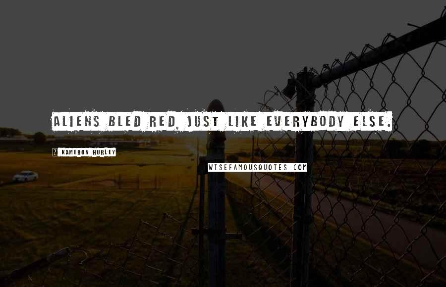Kameron Hurley Quotes: Aliens bled red, just like everybody else.