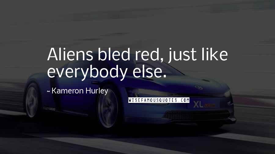 Kameron Hurley Quotes: Aliens bled red, just like everybody else.