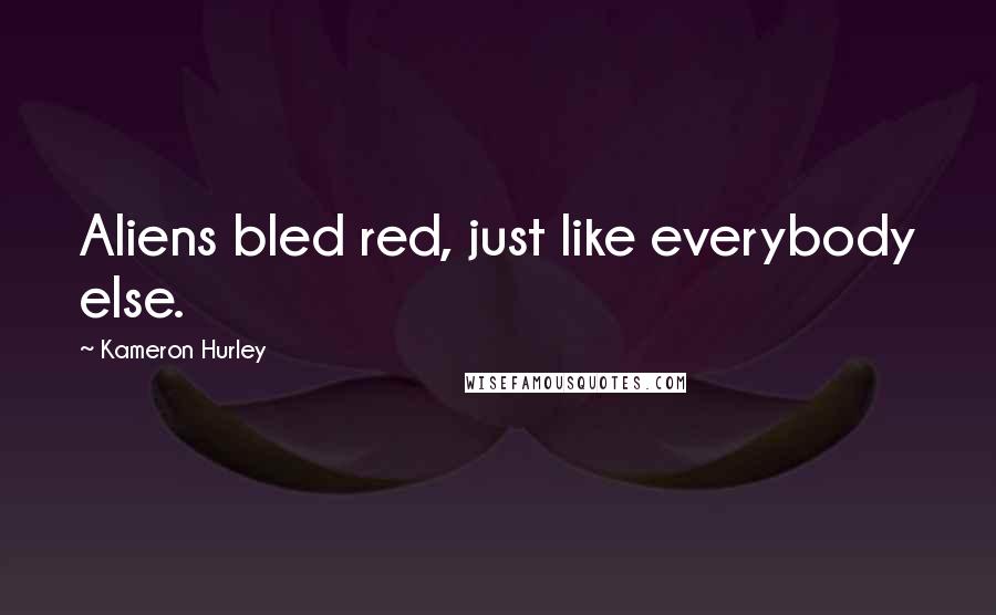 Kameron Hurley Quotes: Aliens bled red, just like everybody else.