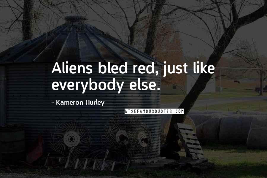 Kameron Hurley Quotes: Aliens bled red, just like everybody else.