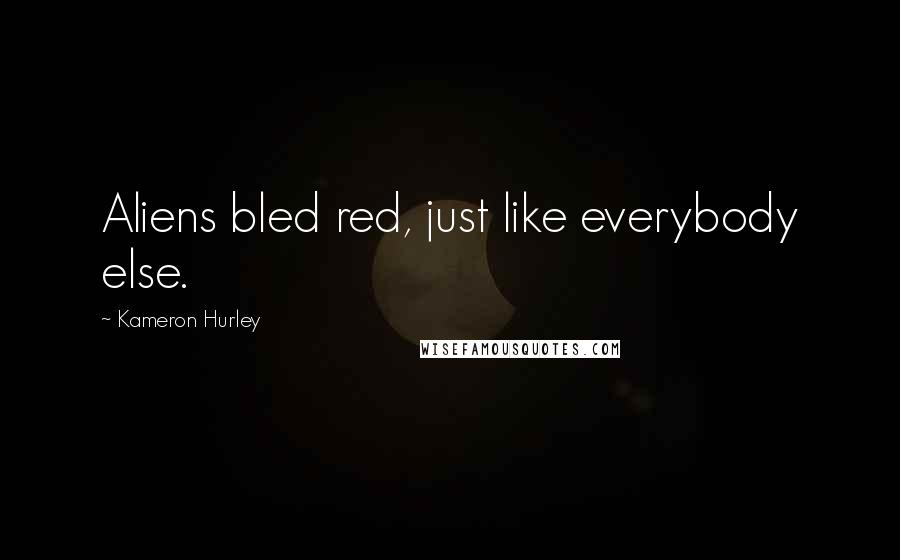 Kameron Hurley Quotes: Aliens bled red, just like everybody else.