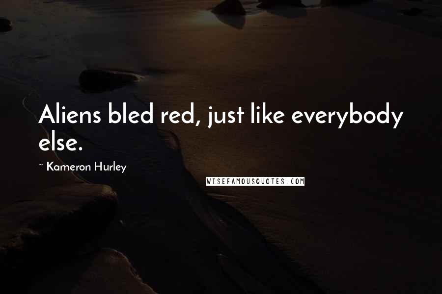 Kameron Hurley Quotes: Aliens bled red, just like everybody else.