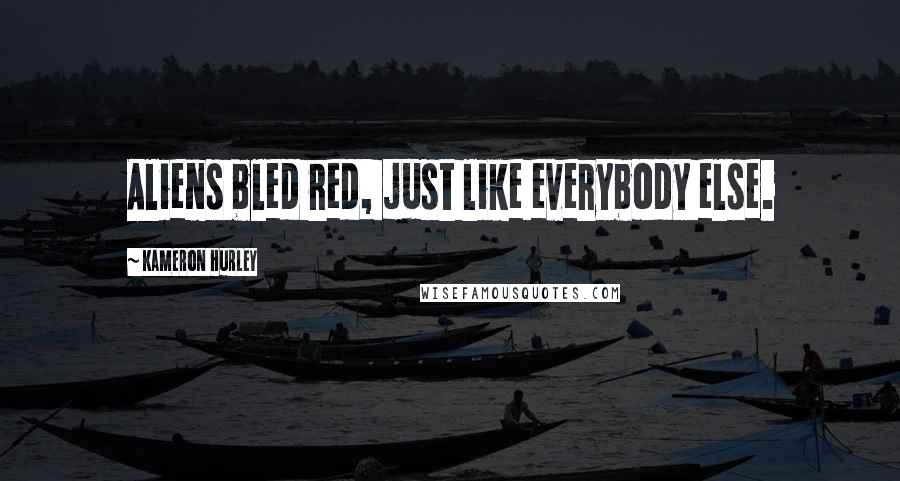 Kameron Hurley Quotes: Aliens bled red, just like everybody else.