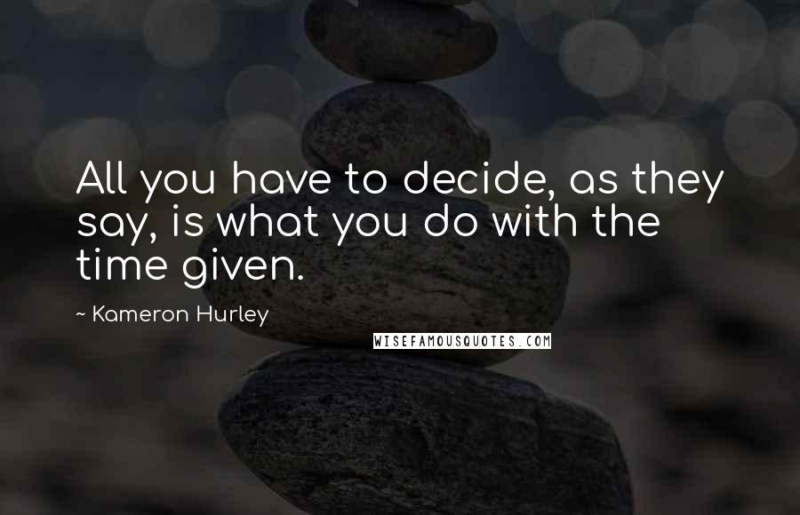 Kameron Hurley Quotes: All you have to decide, as they say, is what you do with the time given.