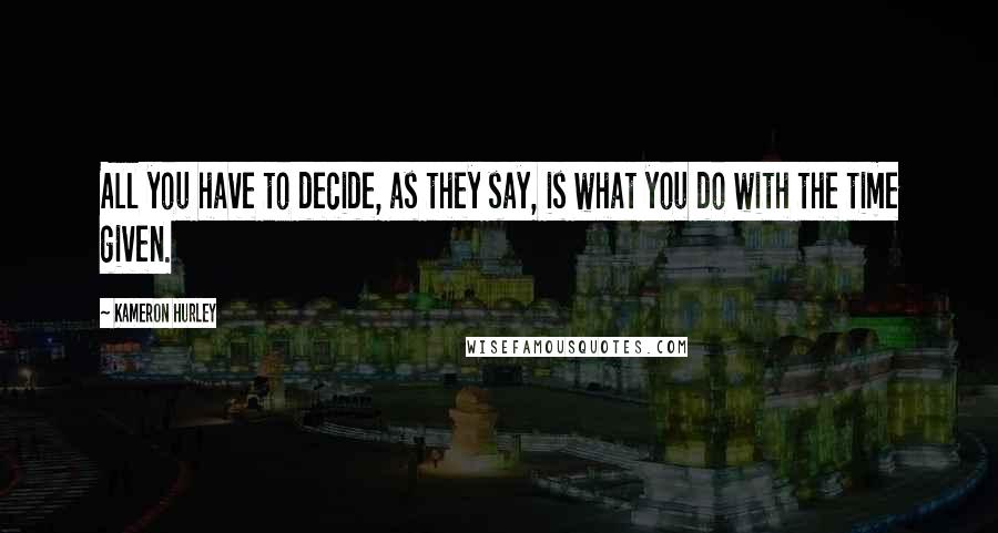 Kameron Hurley Quotes: All you have to decide, as they say, is what you do with the time given.