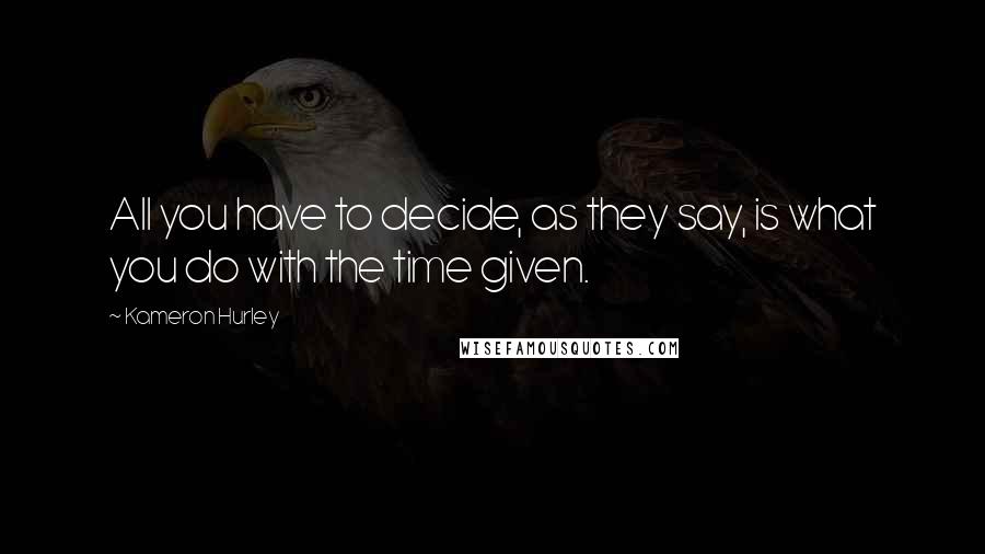 Kameron Hurley Quotes: All you have to decide, as they say, is what you do with the time given.