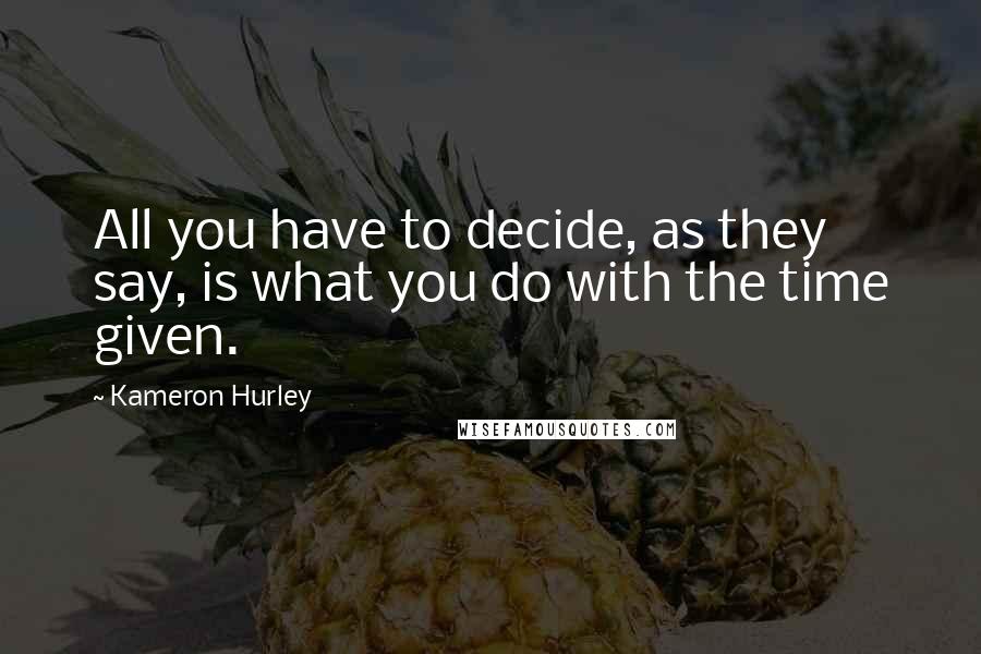 Kameron Hurley Quotes: All you have to decide, as they say, is what you do with the time given.