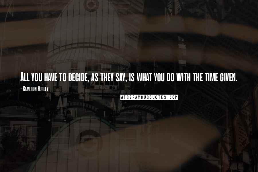Kameron Hurley Quotes: All you have to decide, as they say, is what you do with the time given.