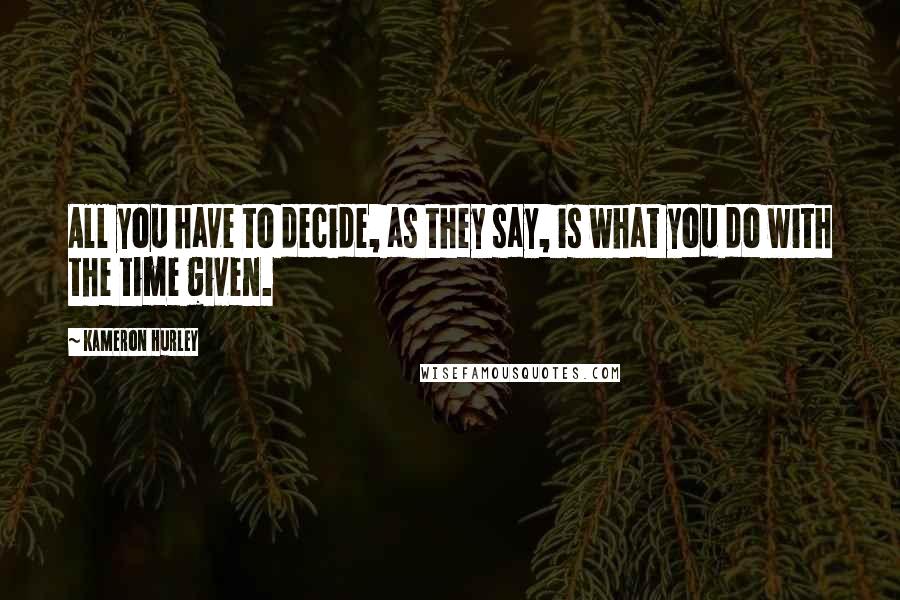 Kameron Hurley Quotes: All you have to decide, as they say, is what you do with the time given.