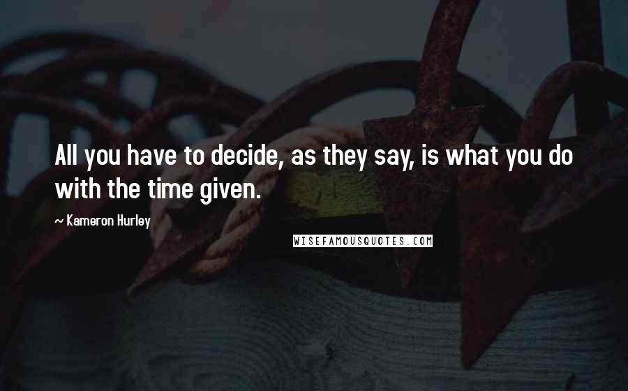 Kameron Hurley Quotes: All you have to decide, as they say, is what you do with the time given.