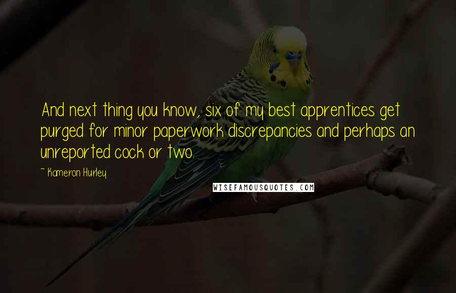 Kameron Hurley Quotes: And next thing you know, six of my best apprentices get purged for minor paperwork discrepancies and perhaps an unreported cock or two.