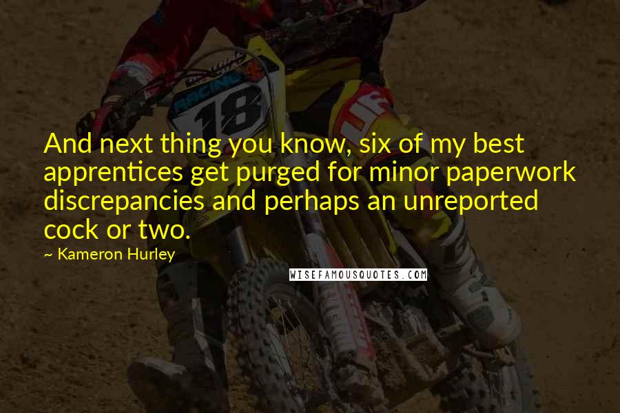 Kameron Hurley Quotes: And next thing you know, six of my best apprentices get purged for minor paperwork discrepancies and perhaps an unreported cock or two.