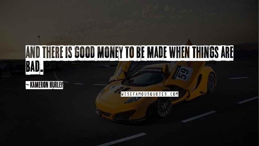 Kameron Hurley Quotes: And there is good money to be made when things are bad.