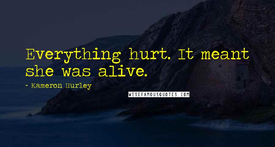 Kameron Hurley Quotes: Everything hurt. It meant she was alive.