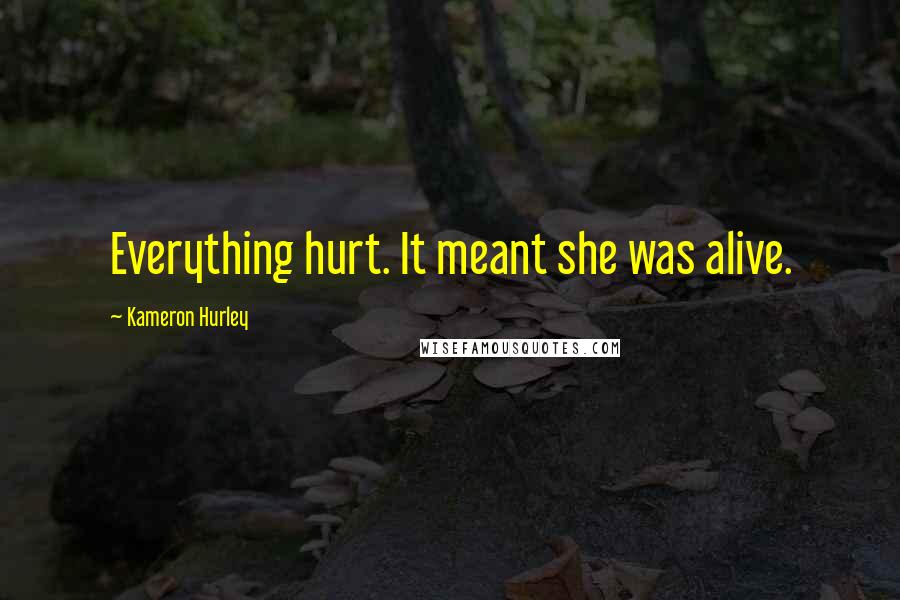Kameron Hurley Quotes: Everything hurt. It meant she was alive.