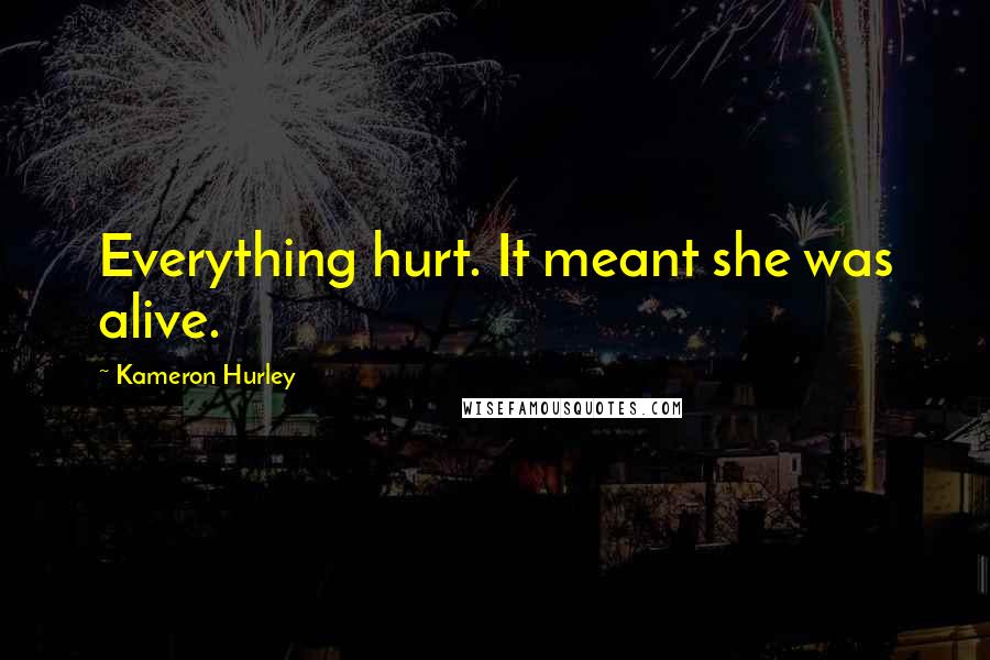 Kameron Hurley Quotes: Everything hurt. It meant she was alive.