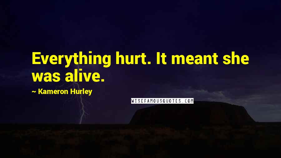 Kameron Hurley Quotes: Everything hurt. It meant she was alive.