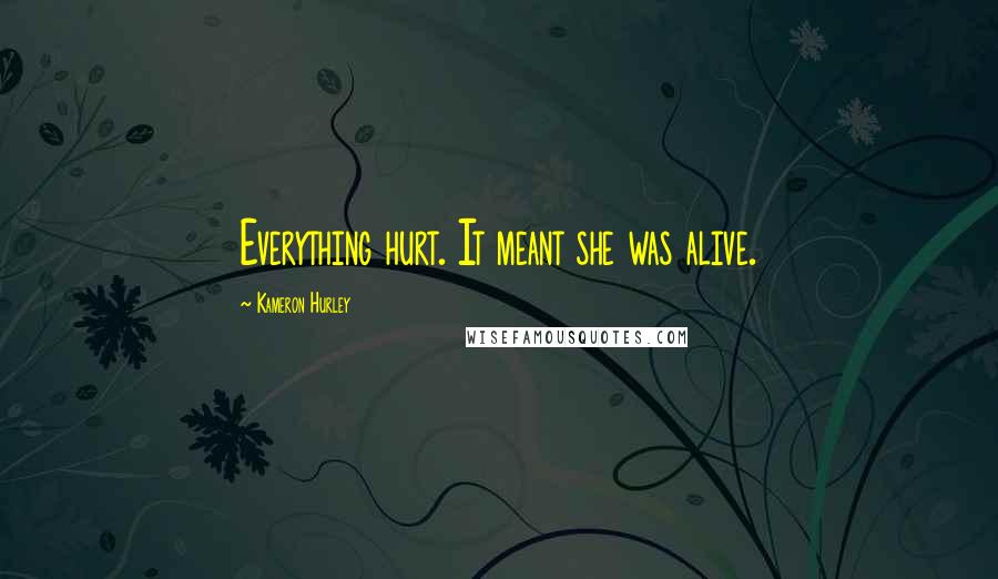 Kameron Hurley Quotes: Everything hurt. It meant she was alive.