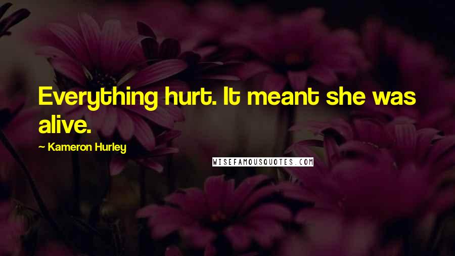 Kameron Hurley Quotes: Everything hurt. It meant she was alive.