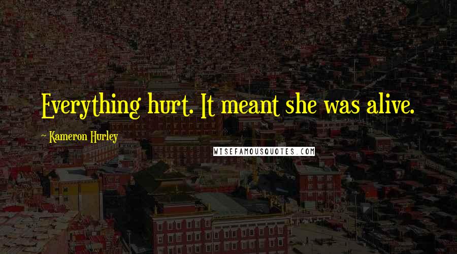Kameron Hurley Quotes: Everything hurt. It meant she was alive.
