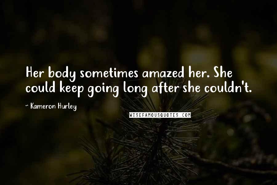 Kameron Hurley Quotes: Her body sometimes amazed her. She could keep going long after she couldn't.