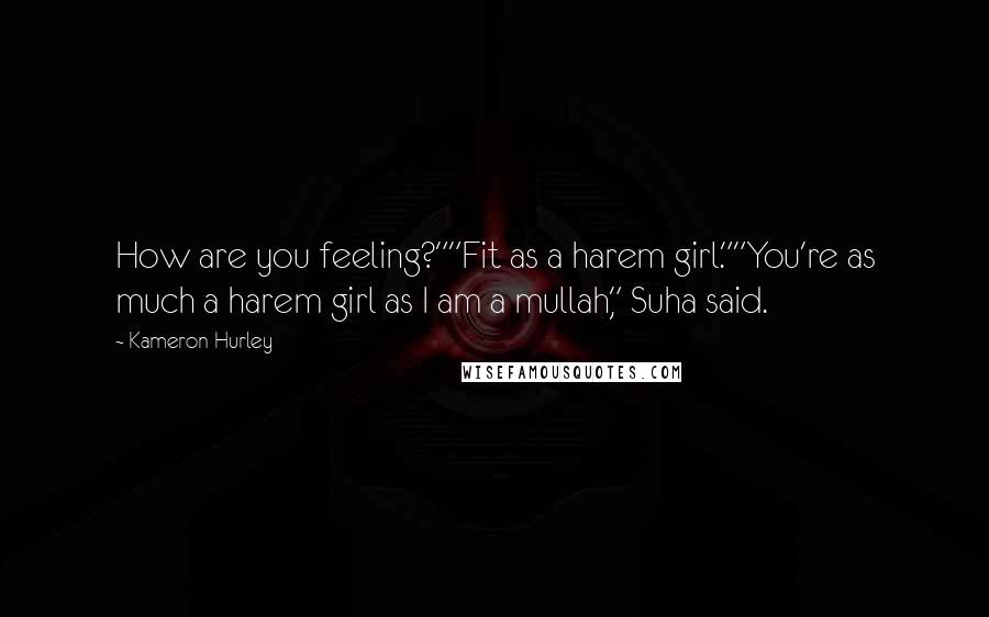 Kameron Hurley Quotes: How are you feeling?""Fit as a harem girl.""You're as much a harem girl as I am a mullah," Suha said.