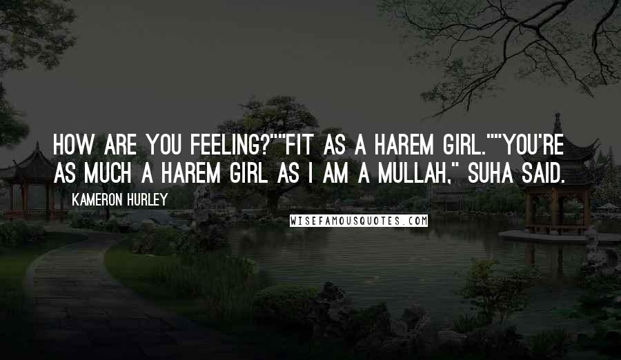 Kameron Hurley Quotes: How are you feeling?""Fit as a harem girl.""You're as much a harem girl as I am a mullah," Suha said.