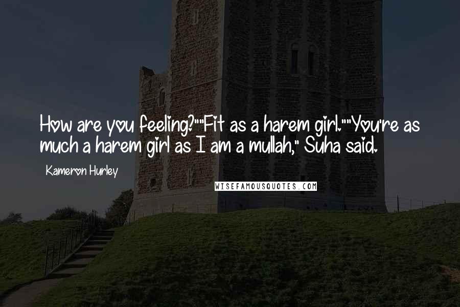 Kameron Hurley Quotes: How are you feeling?""Fit as a harem girl.""You're as much a harem girl as I am a mullah," Suha said.