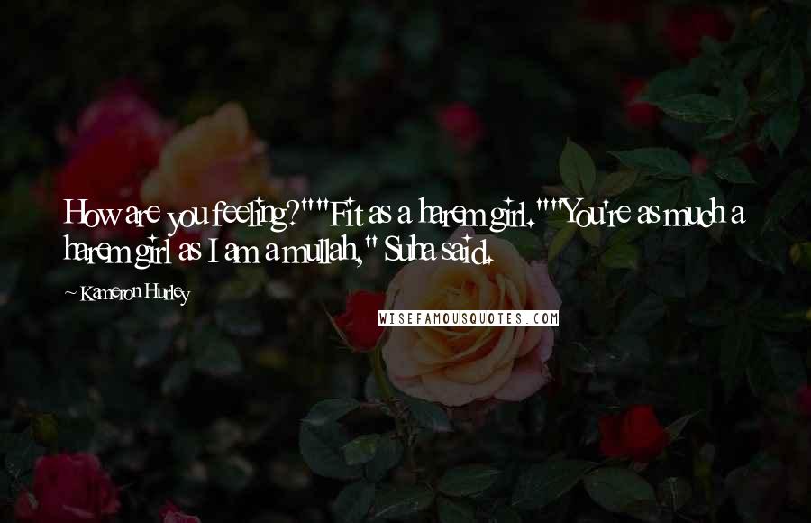 Kameron Hurley Quotes: How are you feeling?""Fit as a harem girl.""You're as much a harem girl as I am a mullah," Suha said.