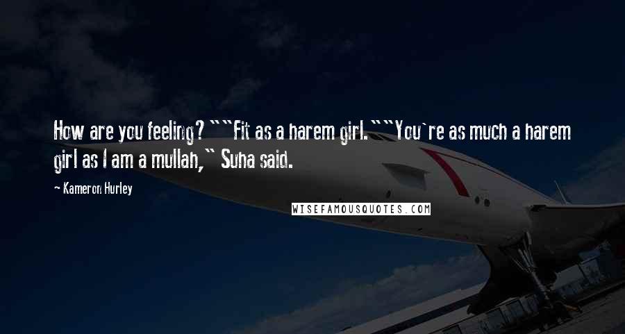 Kameron Hurley Quotes: How are you feeling?""Fit as a harem girl.""You're as much a harem girl as I am a mullah," Suha said.