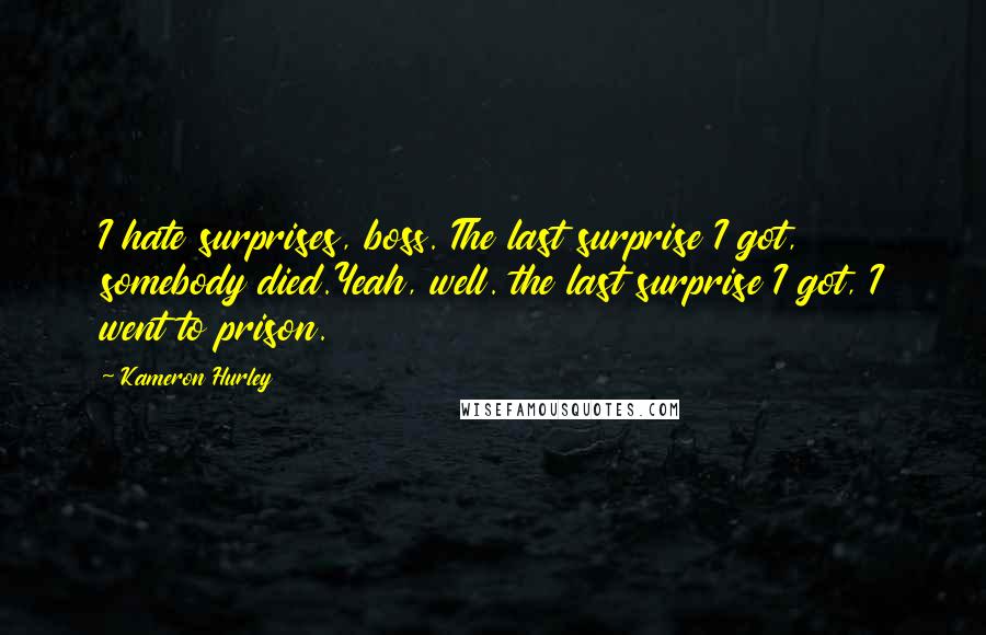 Kameron Hurley Quotes: I hate surprises, boss. The last surprise I got, somebody died.Yeah, well. the last surprise I got, I went to prison.