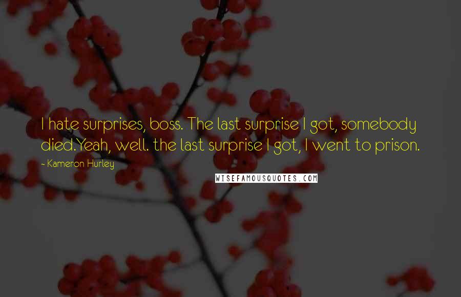 Kameron Hurley Quotes: I hate surprises, boss. The last surprise I got, somebody died.Yeah, well. the last surprise I got, I went to prison.