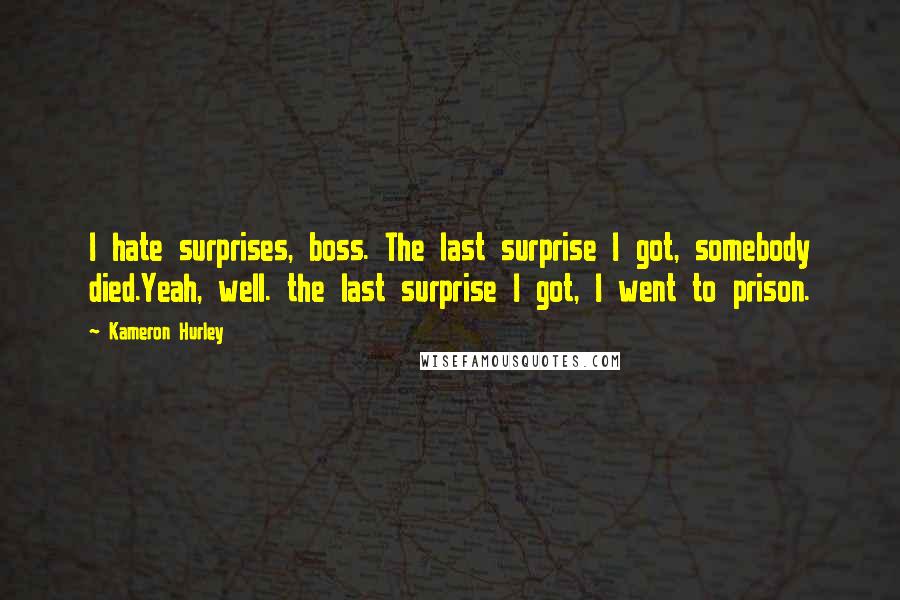 Kameron Hurley Quotes: I hate surprises, boss. The last surprise I got, somebody died.Yeah, well. the last surprise I got, I went to prison.