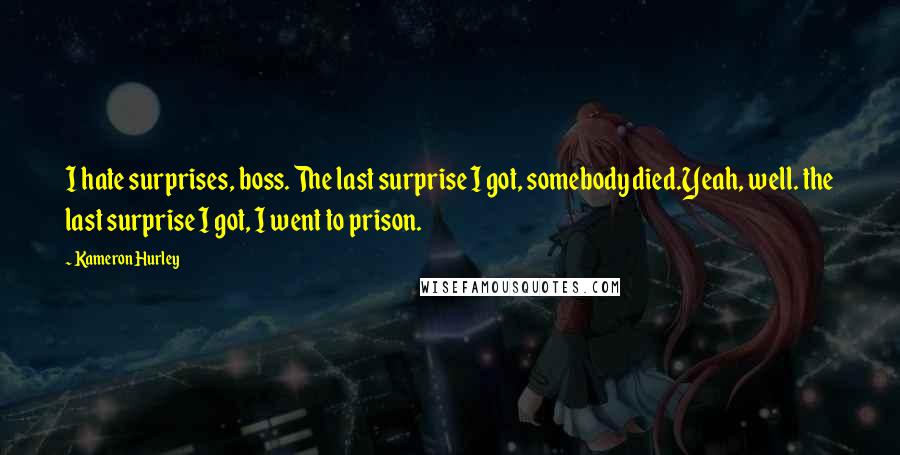 Kameron Hurley Quotes: I hate surprises, boss. The last surprise I got, somebody died.Yeah, well. the last surprise I got, I went to prison.