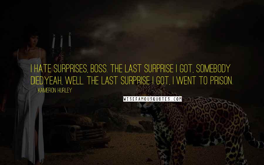 Kameron Hurley Quotes: I hate surprises, boss. The last surprise I got, somebody died.Yeah, well. the last surprise I got, I went to prison.