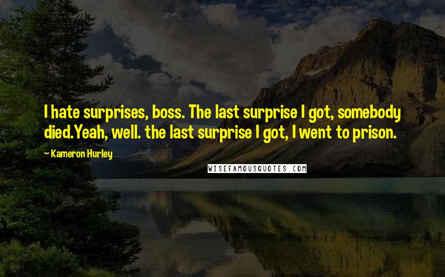 Kameron Hurley Quotes: I hate surprises, boss. The last surprise I got, somebody died.Yeah, well. the last surprise I got, I went to prison.