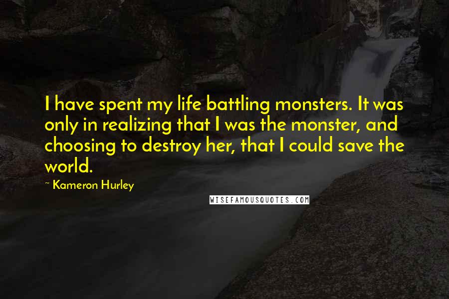 Kameron Hurley Quotes: I have spent my life battling monsters. It was only in realizing that I was the monster, and choosing to destroy her, that I could save the world.