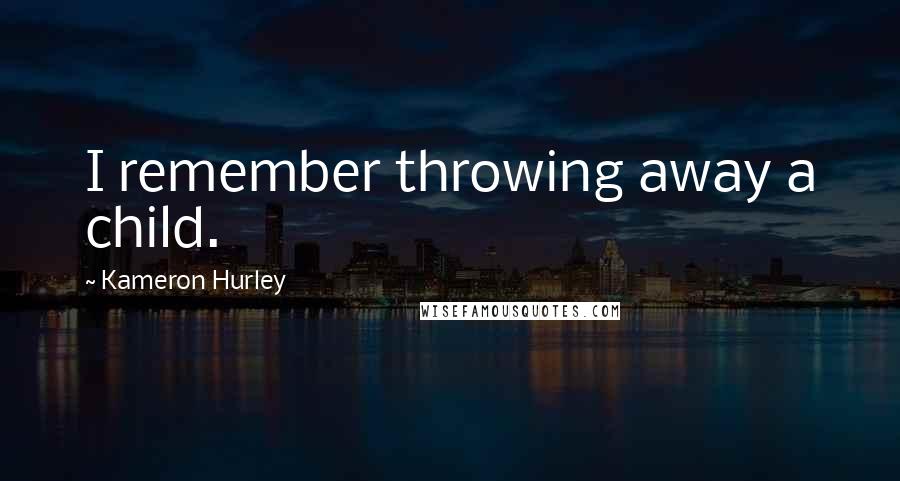 Kameron Hurley Quotes: I remember throwing away a child.