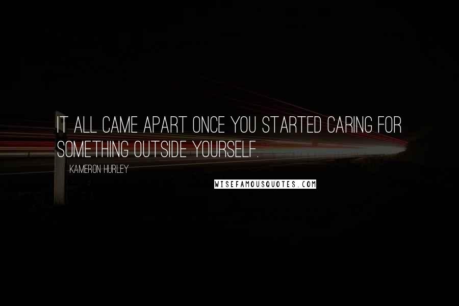 Kameron Hurley Quotes: It all came apart once you started caring for something outside yourself.