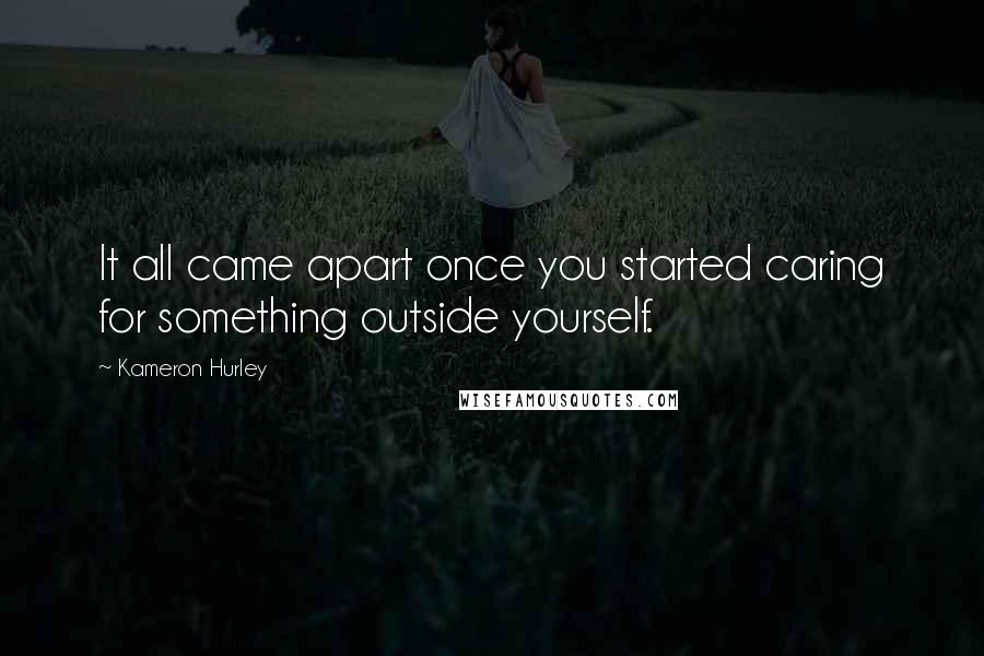 Kameron Hurley Quotes: It all came apart once you started caring for something outside yourself.