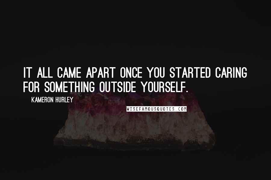 Kameron Hurley Quotes: It all came apart once you started caring for something outside yourself.
